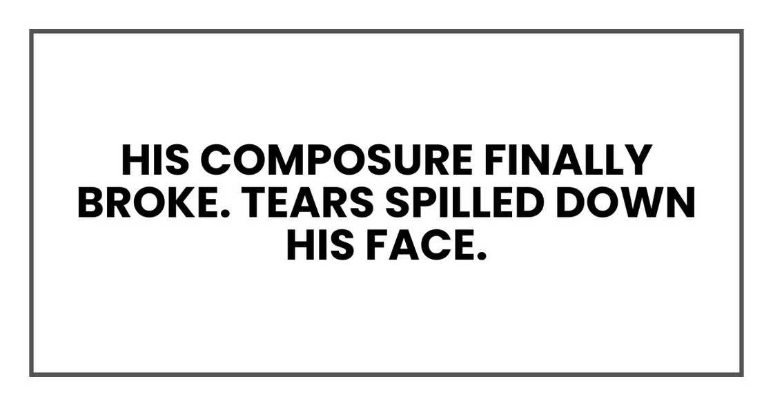 His composure finally broke. Tears spilled down his face.