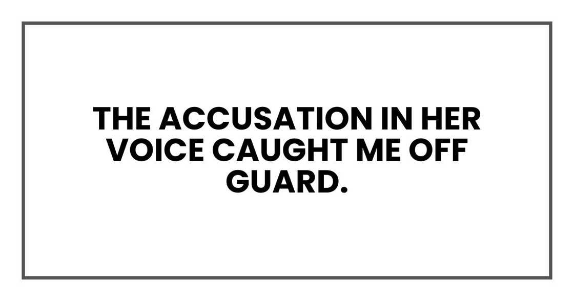The accusation in her voice caught me off guard. The accusation in her voice caught me off guard.