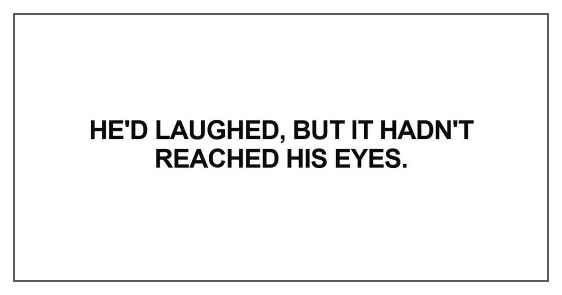 He'd laughed, but it hadn't reached his eyes