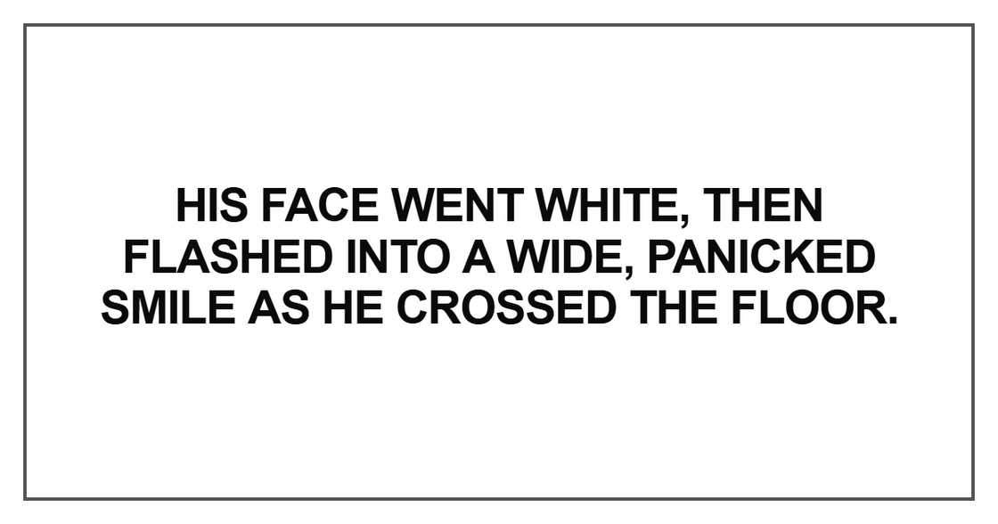His face went white, then flashed into a wide His face went white, then flashed into a wide
