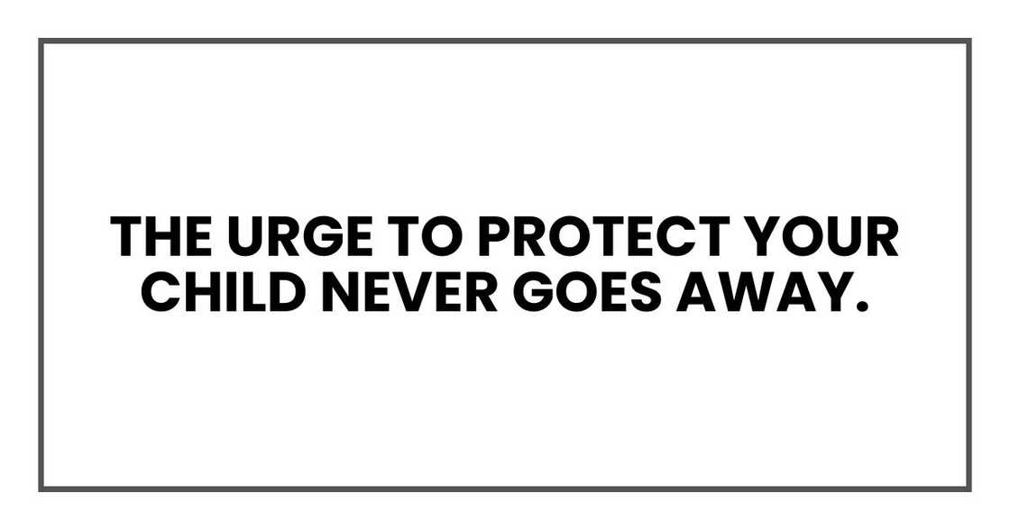 The urge to protect your child never goes away. The urge to protect your child never goes away.