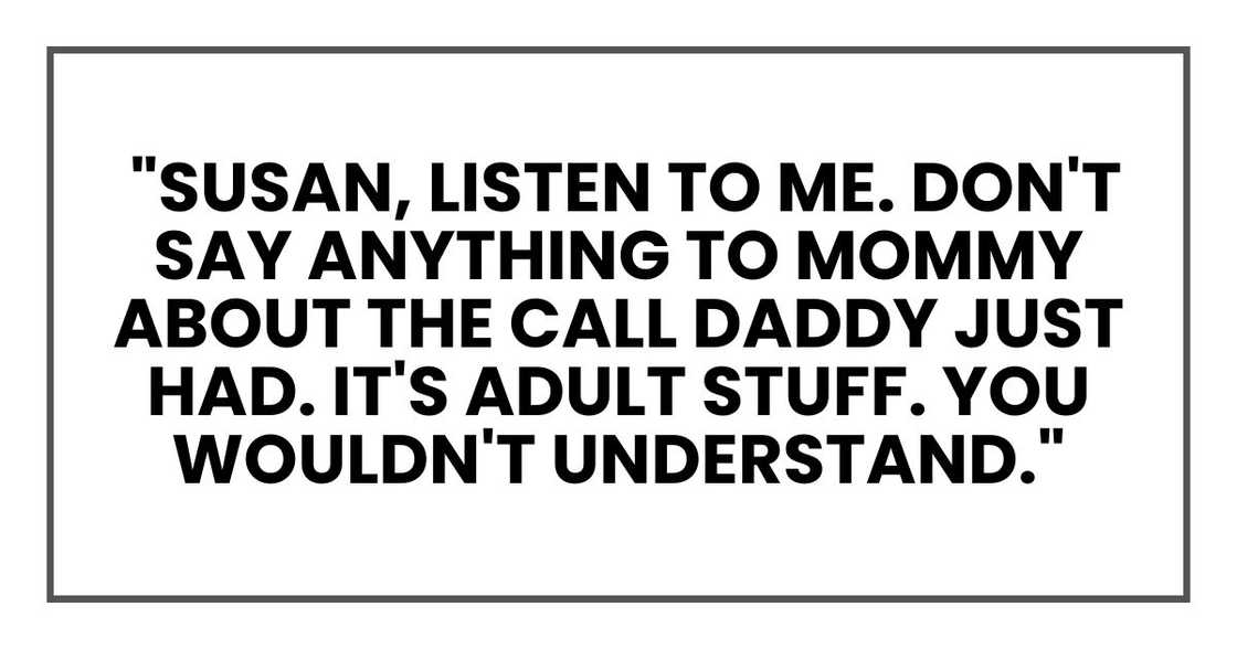 Susan, listen to me. Don't say anything to Mommy Susan, listen to me. Don't say anything to Mommy