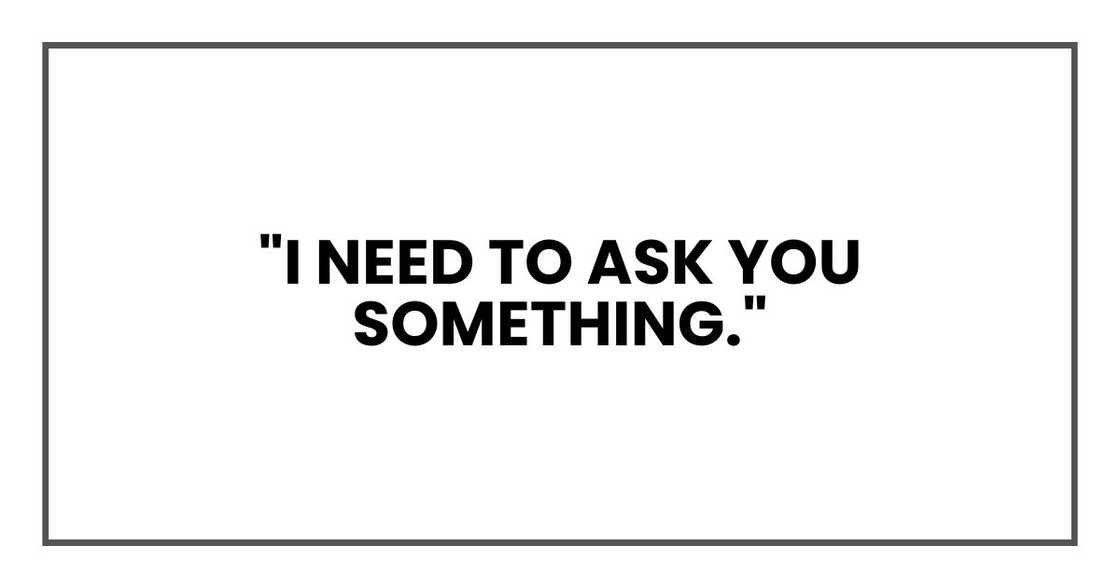 "I need to ask you something."