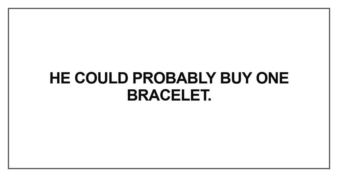 He could probably buy one bracelet