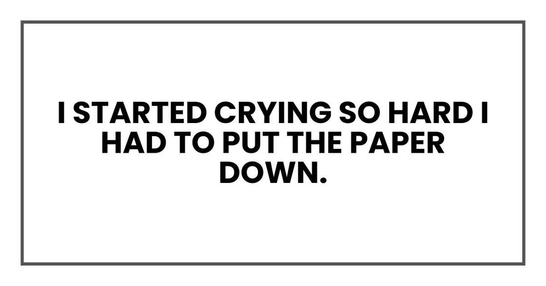 I started crying so hard I had to put the paper down. I started crying so hard I had to put the paper down.