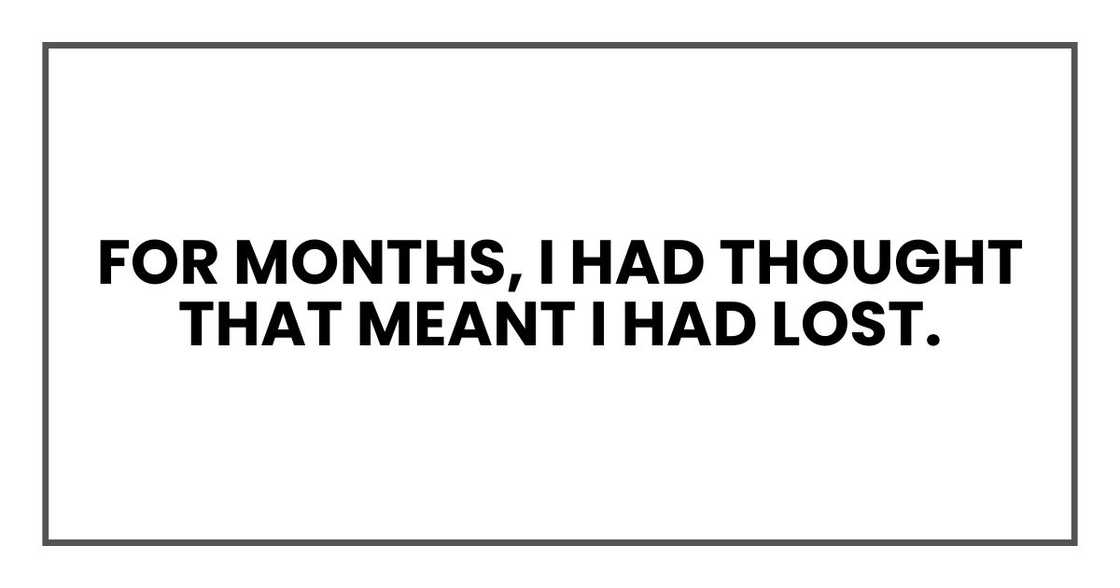 For months, I had thought that meant I had lost.