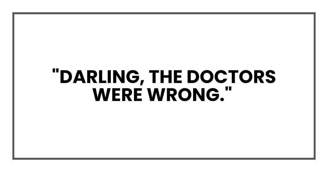"Darling, the doctors were wrong," "Darling, the doctors were wrong,"