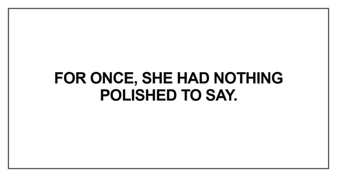 For once, she had nothing polished to say