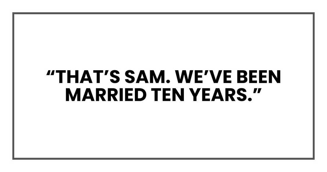 “That’s Sam. We’ve been married ten years.” “That’s Sam. We’ve been married ten years.”