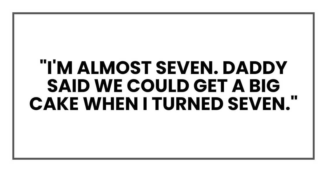"I'm almost seven. Daddy said we could get a big cake when I turned seven."