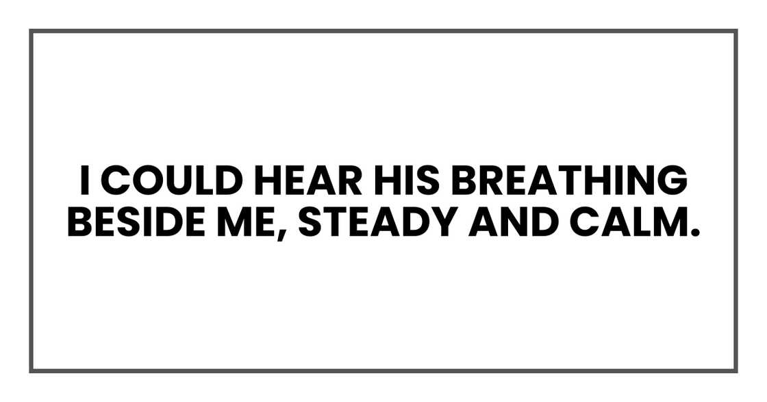 I could hear his breathing beside me, steady and calm