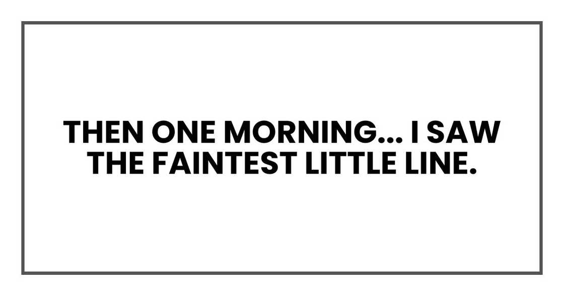 I saw the faintest little line. I saw the faintest little line.