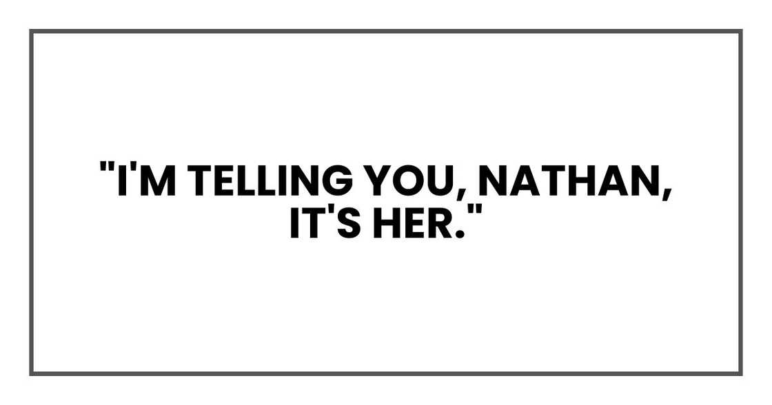 "I'm telling you, Nathan, it's her,"