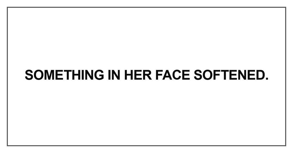 Something in her face softened