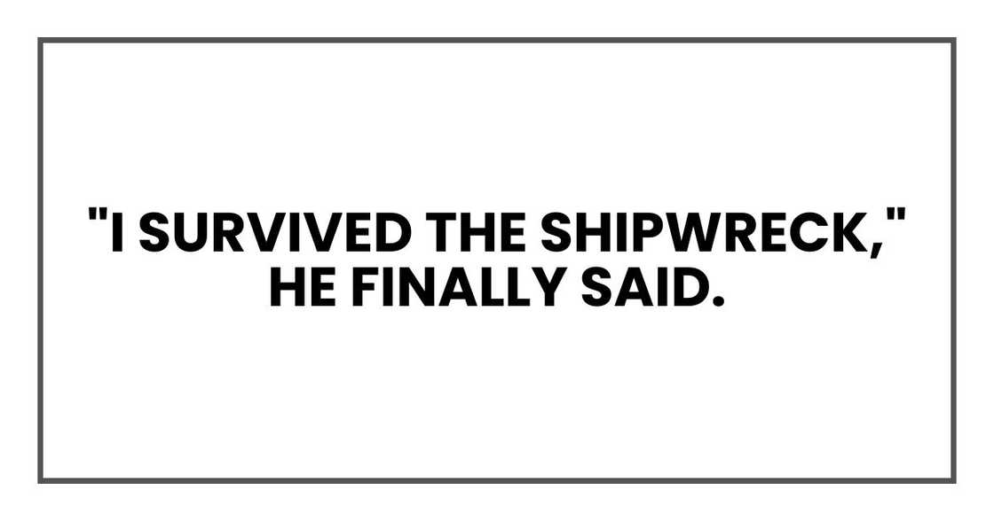 "I survived the shipwreck," he finally said.