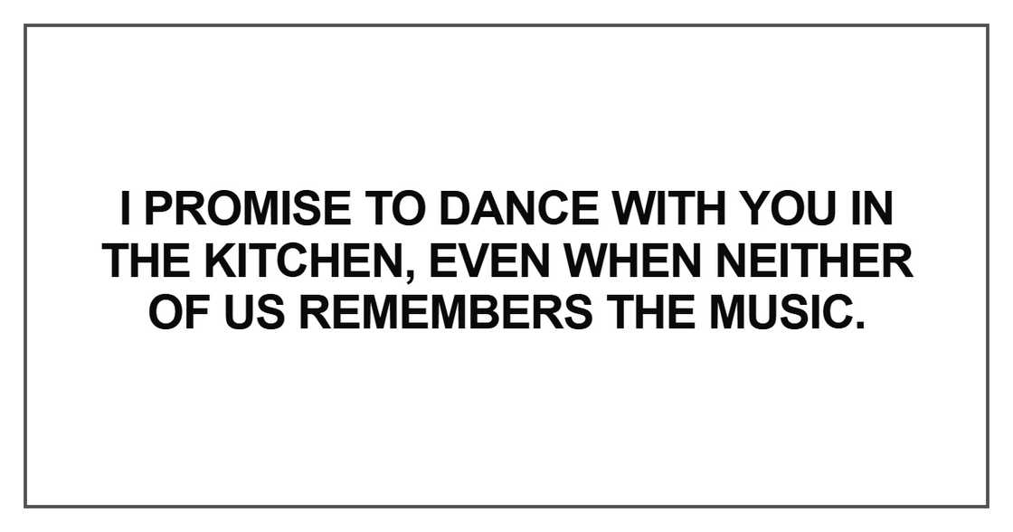 I promise to dance with you in the kitchen