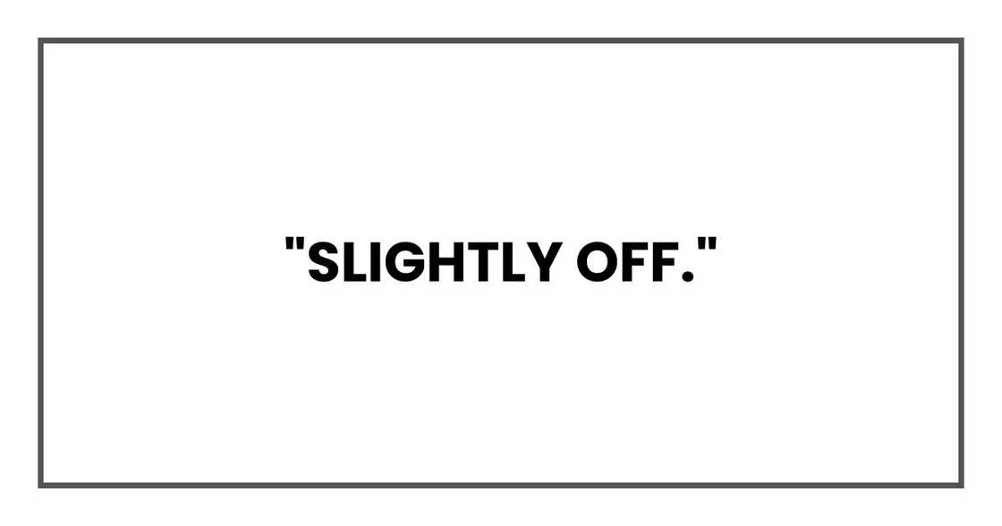 "slightly off."