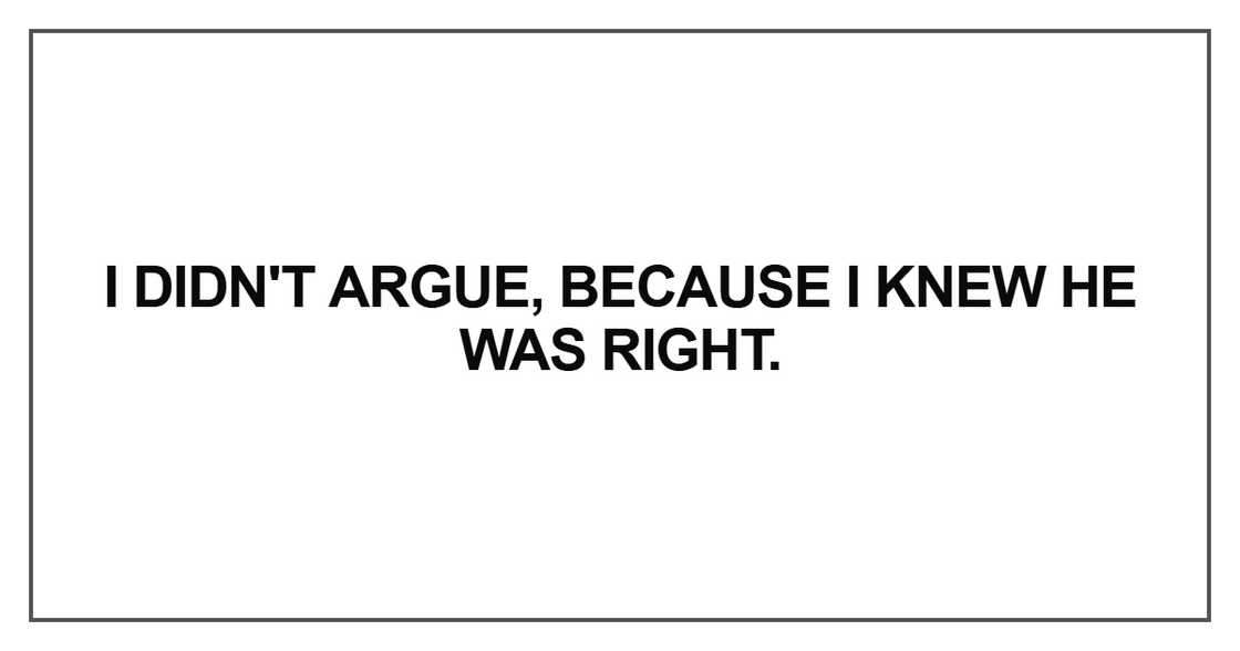 I didn't argue, because I didn't argue, because