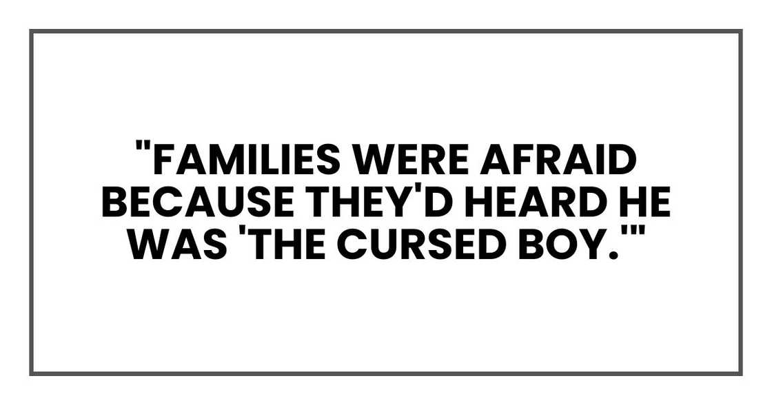 "Families were afraid because they'd heard he was 'the cursed boy.'" "Families were afraid because they'd heard he was 'the cursed boy.'"