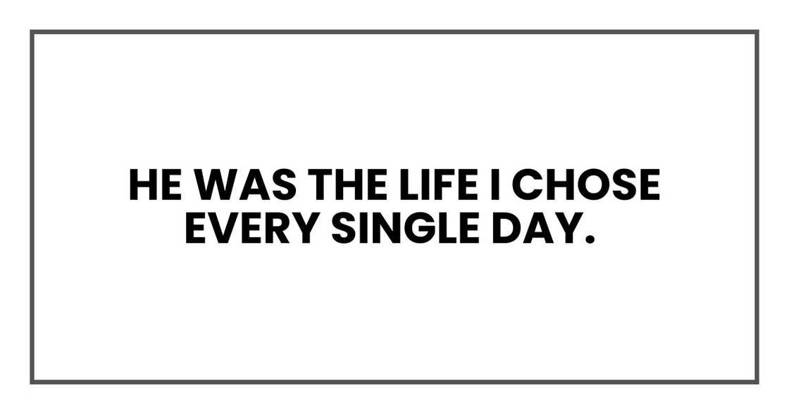He was the life I chose every single day.