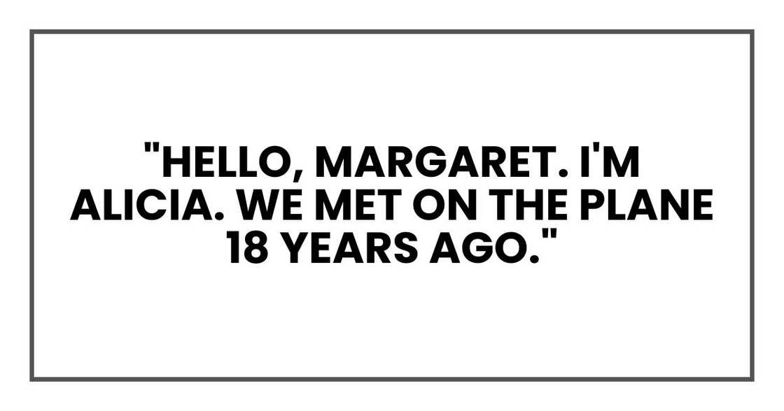 "Hello, Margaret," she said. "I'm Alicia. We met on the plane 18 years ago."