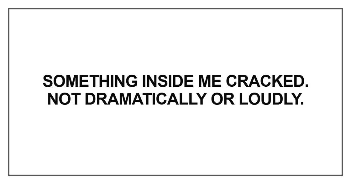 Something inside me cracked