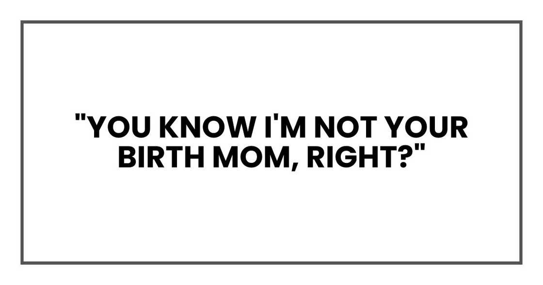 "You know I'm not your birth mom, right?"