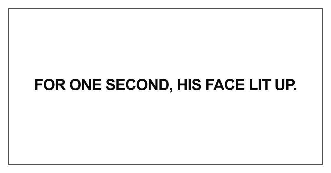 For one second, his face lit up For one second, his face lit up
