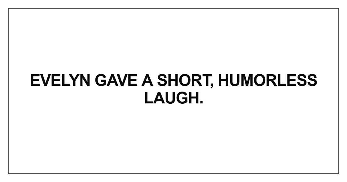 Evelyn gave a short, humorless laugh