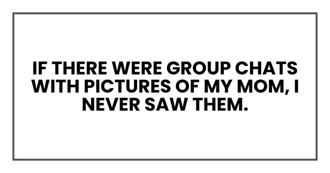 If there were group chats with pictures of my mom, I never saw them.