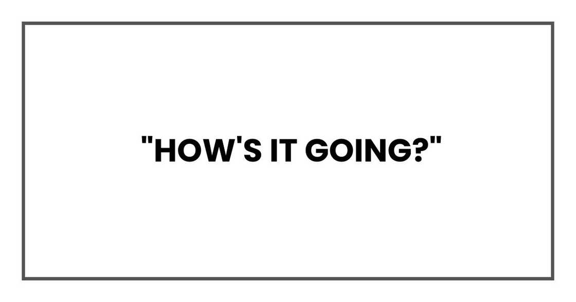 How's it going?"