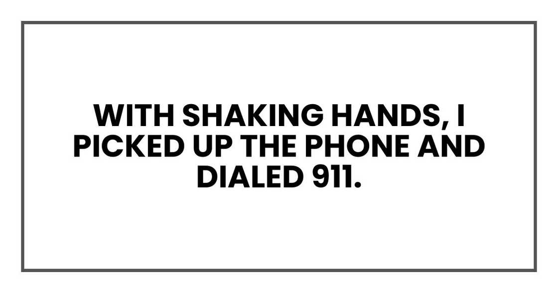 With shaking hands, I picked up the phone and dialed 911. With shaking hands, I picked up the phone and dialed 911.