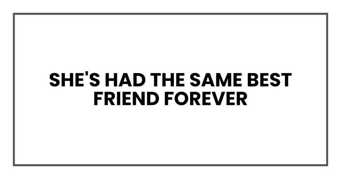 She's had the same best friend forever She's had the same best friend forever