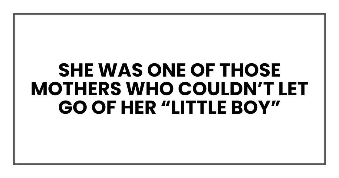 She was one of those mothers who couldn’t let go of her “little boy,” She was one of those mothers who couldn’t let go of her “little boy,”