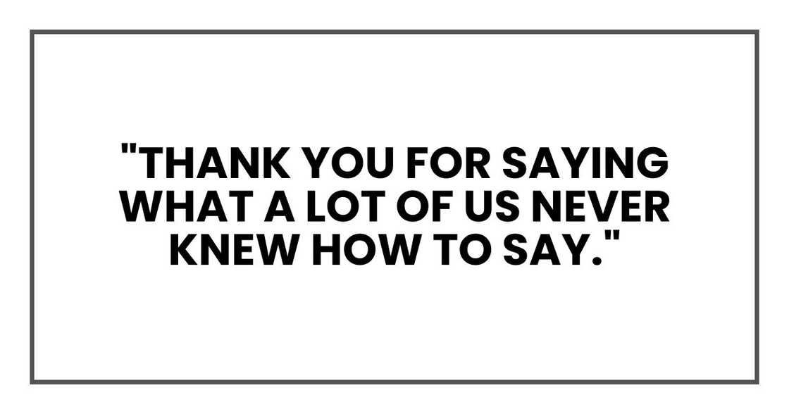 "Thank you for saying what a lot of us never knew how to say." "Thank you for saying what a lot of us never knew how to say."