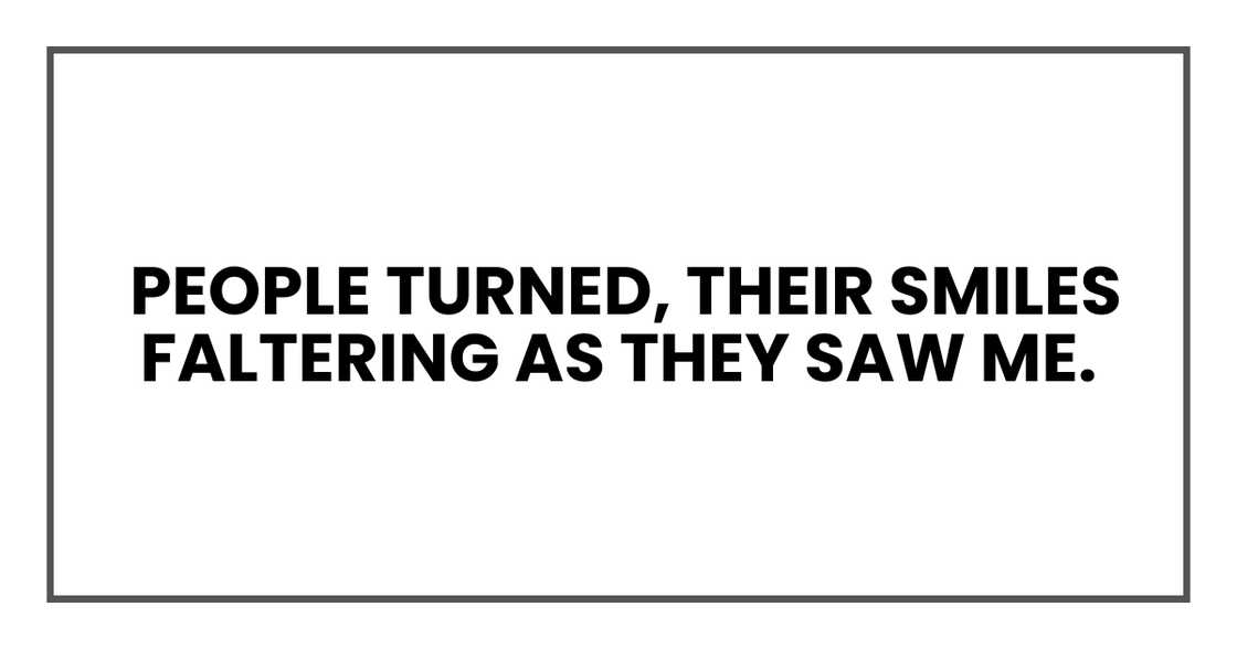 People turned, their smiles faltering as they saw me.