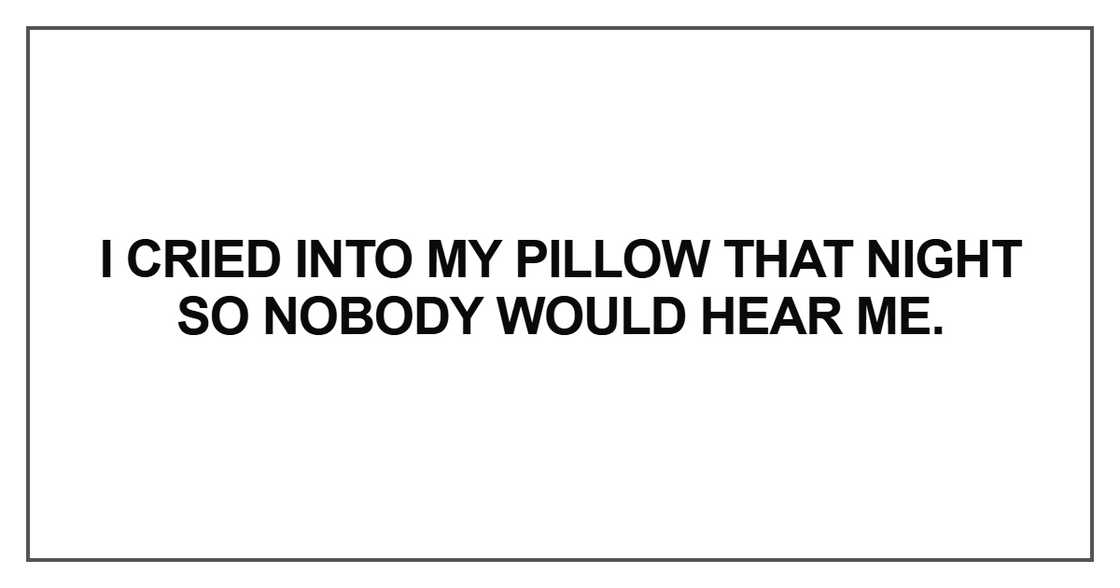 I cried into my pillow that night