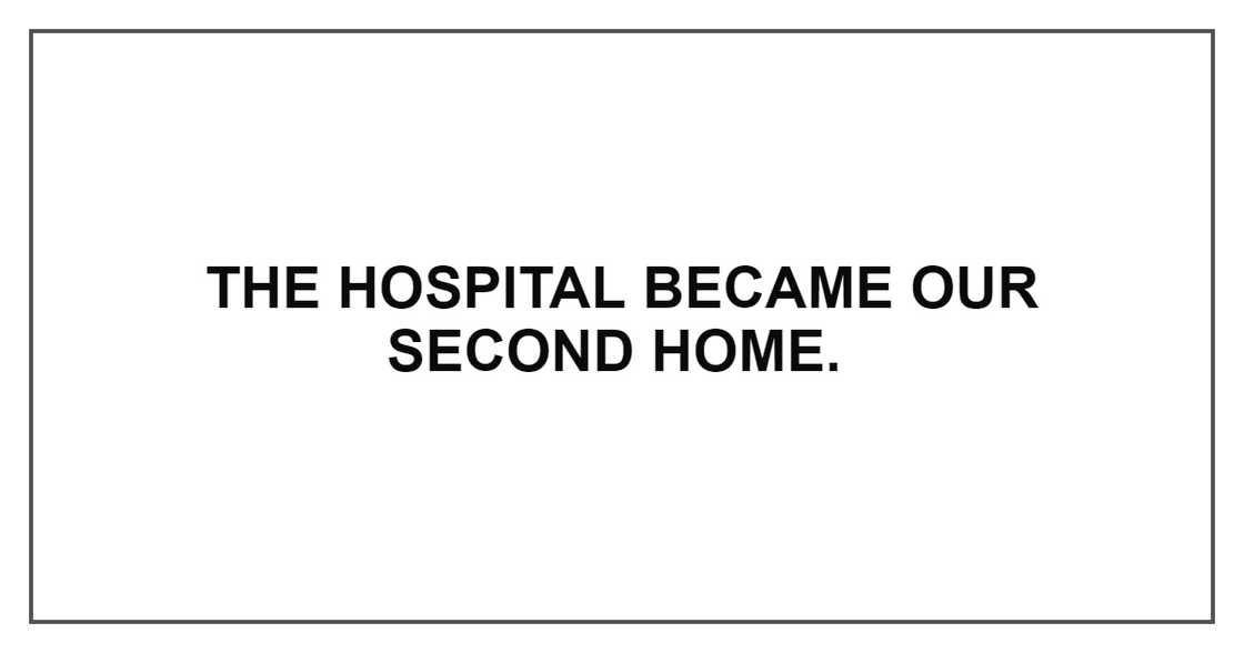 THE HOSPITAL BECAME OUR SECOND HOME