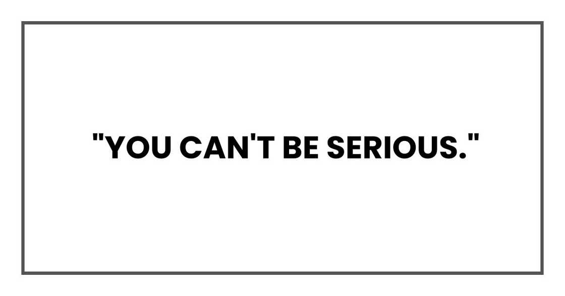 "You can't be serious." "You can't be serious."