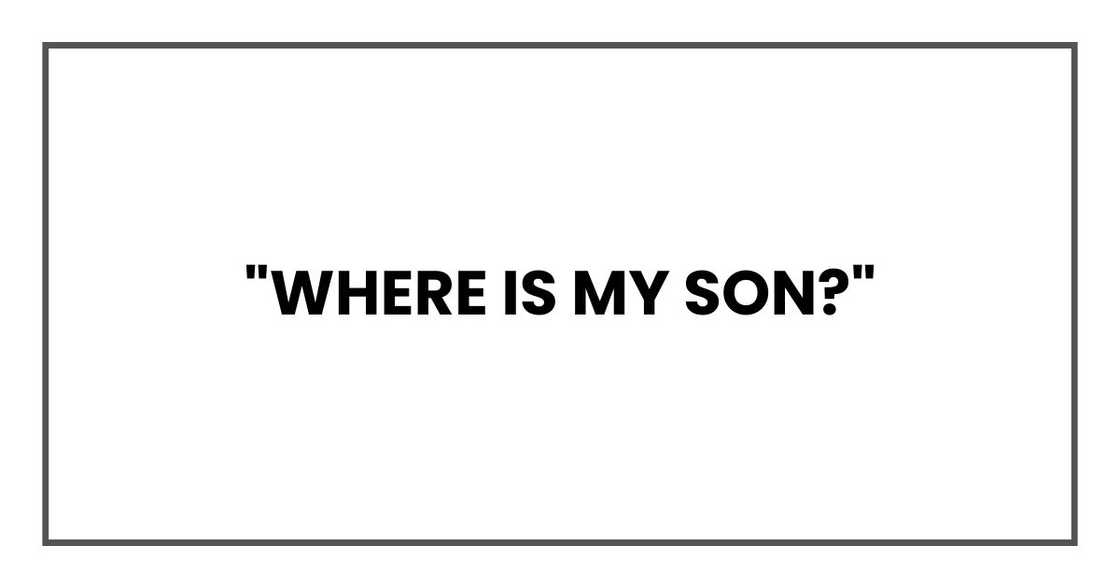 "Where is my son?" "Where is my son?"