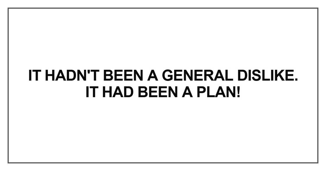 It hadn't been a general dislike It hadn't been a general dislike