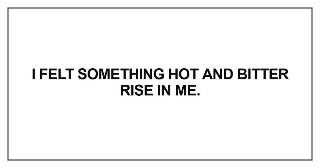 I felt something hot and bitter I felt something hot and bitter