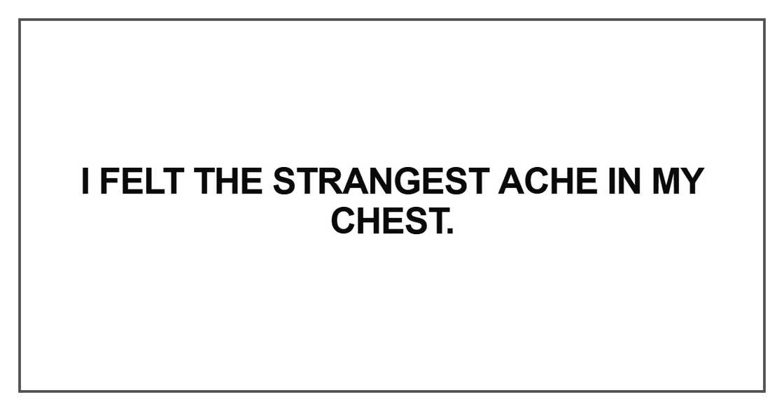 I felt the strangest ache