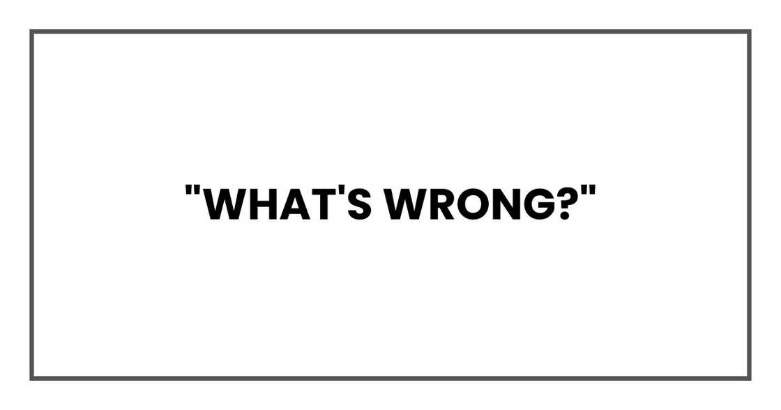 "What's wrong?" "What's wrong?"