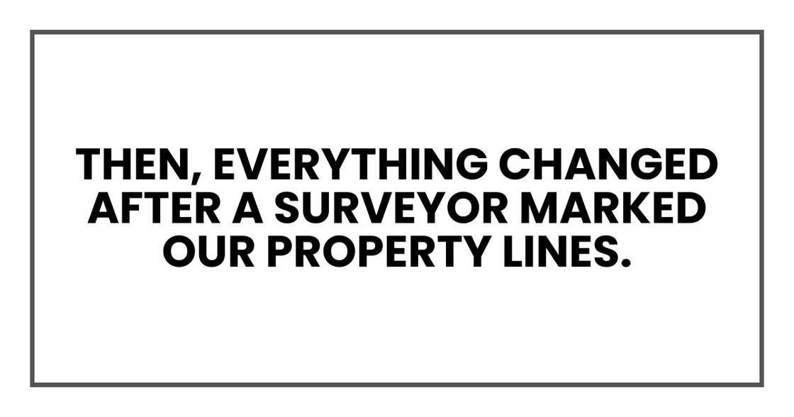Then, everything changed after a surveyor marked our property lines. Then, everything changed after a surveyor marked our property lines.