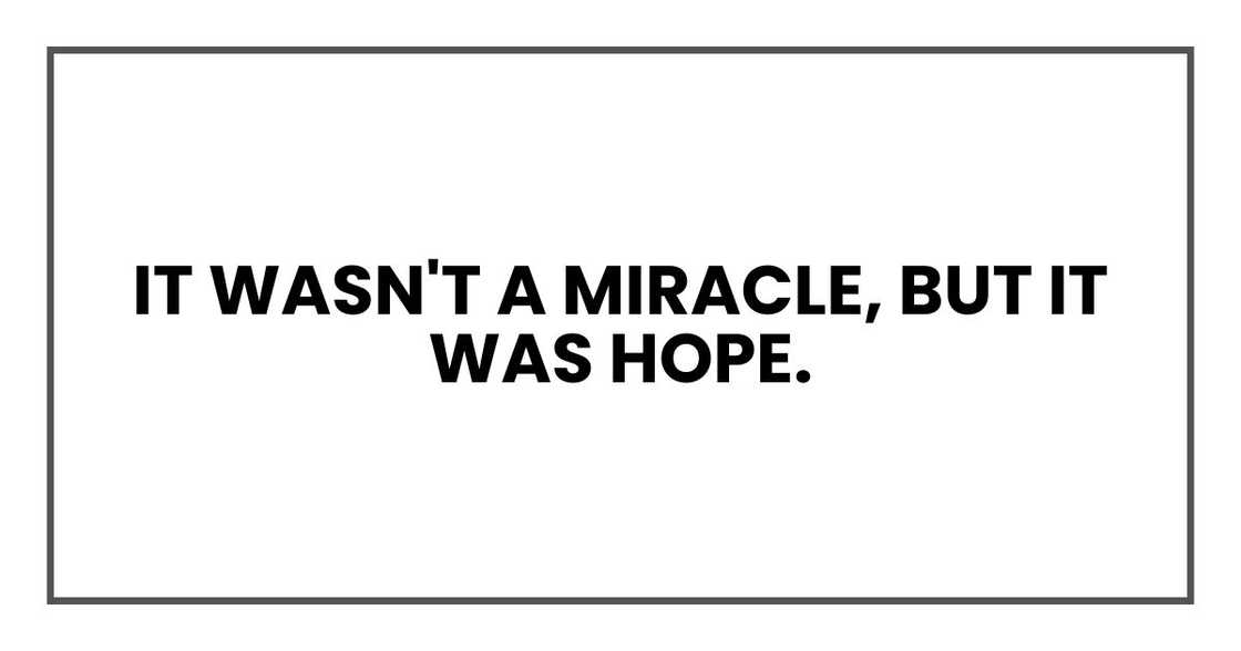 It wasn't a miracle, but it was hope. It wasn't a miracle, but it was hope.