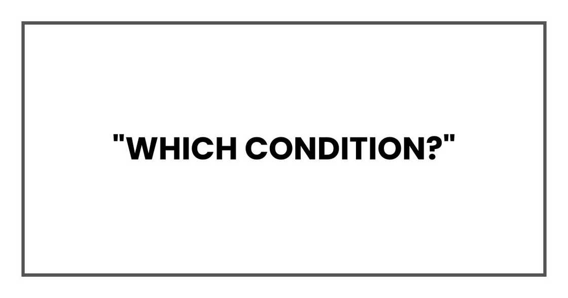 "Which condition?"