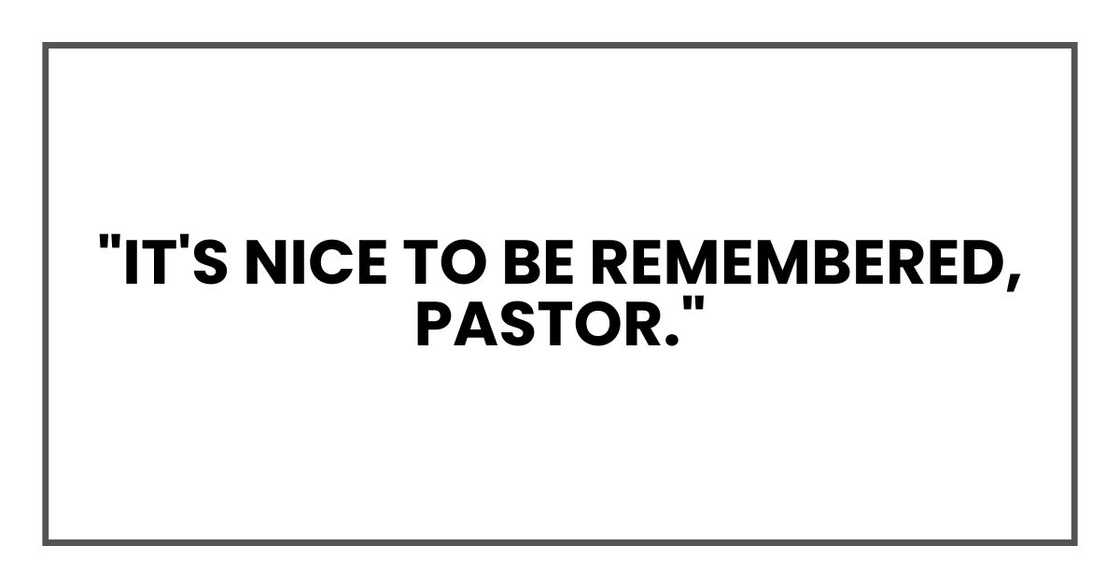 "It's nice to be remembered, Pastor."