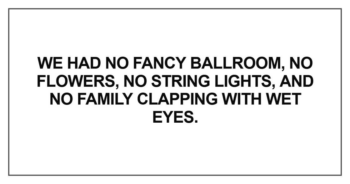 We had no fancy ballroom, no flowers We had no fancy ballroom, no flowers