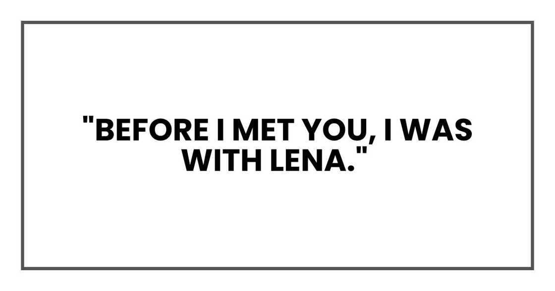 "Before I met you, I was with Lena,"